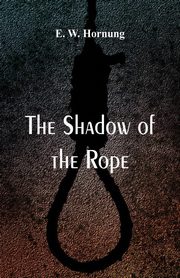 The Shadow of the Rope, Hornung E. W.