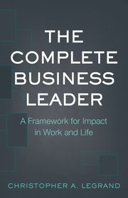 The Complete Business Leader, LeGrand Christopher A.