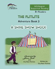THE FLITLITS, Adventure Book 3, A SHINE SHOW SHOCK, 8+Readers, U.S. English, Supported Reading, Rees Thomas Eiry