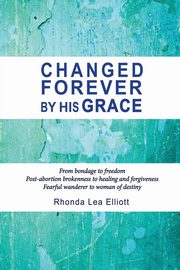 ksiazka tytu: CHANGED FOREVER BY HIS GRACE autor: Elliott Rhonda Lea