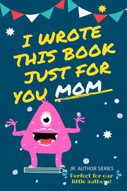 ksiazka tytu: I Wrote This Book Just For You Mom! autor: Publishing Group The Life Graduate
