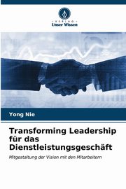 Transforming Leadership fr das Dienstleistungsgeschft, Nie Yong