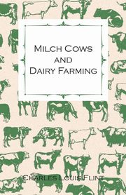 ksiazka tytu: Milch Cows and Dairy Farming; Comprising the Breeds, Breeding, and Management; In Health and Disease, of Dairy and Other Stock, the Selection of Milch Cows, with a Full Explanation of Guenon's Method; The Culture of Forage Plants, Etc. autor: Flint Charles Louis