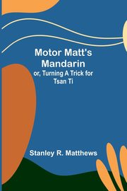 Motor Matt's Mandarin; or, Turning a Trick for Tsan Ti, Matthews Stanley R.