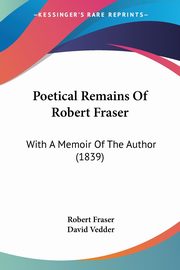 Poetical Remains Of Robert Fraser, Fraser Robert