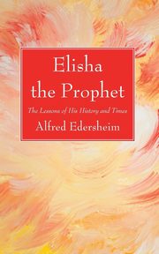 Elisha the Prophet, Edersheim Alfred