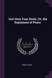 'rest Unto Your Souls'; Or, the Enjoyment of Peace, Boys Ernest