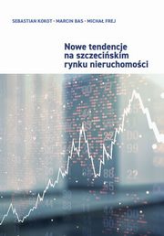 Nowe tendencje na szczeciskim rynku nieruchomoci, Kokot Sebastian, Bas Marcin, Frej Micha
