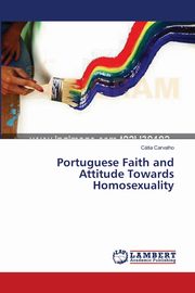 ksiazka tytu: Portuguese Faith and Attitude Towards Homosexuality autor: Carvalho Ctia
