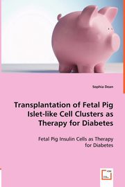 Transplantation of Fetal Pig Islet-like Cell Clusters as Therapy for Diabetes, Dean Sophia