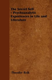 ksiazka tytu: The Secret Self - Psychoanalytic Experiences in Life and Literature autor: Reik Theodor