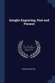 ksiazka tytu: Intaglio Engraving, Past and Present autor: Renton Edward