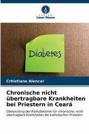ksiazka tytu: Chronische nicht bertragbare Krankheiten bei Priestern in Cear autor: Alencar Crhistiane