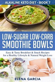 Low-Sugar Low-Carb Smoothie Bowls, Garcia Elena