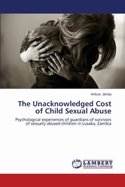 ksiazka tytu: The Unacknowledged Cost of Child Sexual Abuse autor: Zimba Wilson