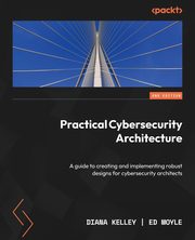 Practical Cybersecurity Architecture - Second Edition, Kelley Diana
