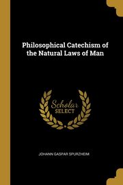 Philosophical Catechism of the Natural Laws of Man, Spurzheim Johann Gaspar