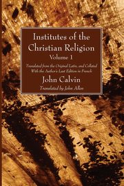 Institutes of the Christian Religion Vol. 1, Calvin John