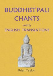 BUDDHIST PALI CHANTS with ENGLISH TRANSLATIONS, Taylor Brian F.