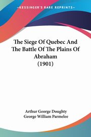 The Siege Of Quebec And The Battle Of The Plains Of Abraham (1901), Doughty Arthur George