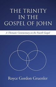 The Trinity in the Gospel of John, Gruenler Royce G.