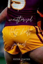 The unauthorised footy shorts journal, Slater Peter