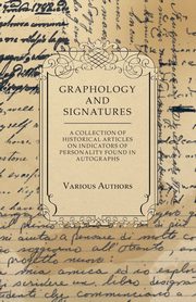 Graphology and Signatures - A Collection of Historical Articles on Indicators of Personality Found in Autographs, Various