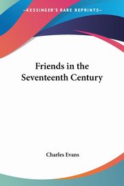 Friends in the Seventeenth Century, Evans Charles