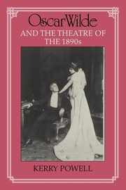 Oscar Wilde and the Theatre of the 1890s, Powell Kerry