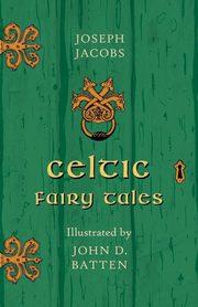 Celtic Fairy Tales - Illustrated by John D. Batten, Jacobs Joseph