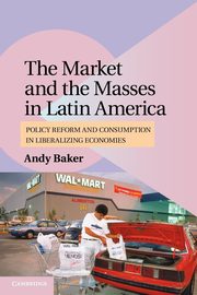 The Market and the Masses in Latin America, Baker Andy