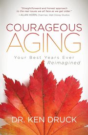 ksiazka tytu: Courageous Aging autor: Druck Dr. Ken