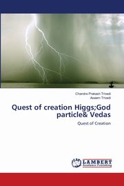 Quest of creation Higgs;God particle& Vedas, Trivedi Chandra Prakash