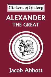Alexander the Great (Yesterday's Classics), Abbott Jacob