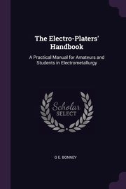 The Electro-Platers' Handbook, Bonney G E.