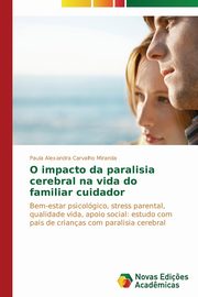 ksiazka tytu: O impacto da paralisia cerebral na vida do familiar cuidador autor: Miranda Paula Alexandra Carvalho