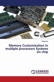 ksiazka tytu: Memory Customization in multiple processors Systems on chip autor: Jain Shaily