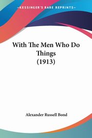 With The Men Who Do Things (1913), Bond Alexander Russell