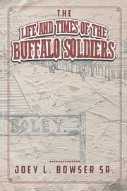 The Life and Times of the Buffalo Soldiers, L. Bowser Sr. Joey