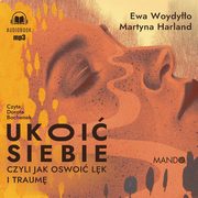 Ukoi siebie Czyli jak oswoi lk i traum, Woydyo Ewa, Harland Martyna