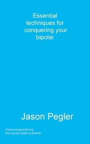 Essential techniques for conquering your bipolar, Pegler Jason