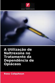 A Utiliza?o de Naltrexona no Tratamento da Depend?ncia de Opiceos, Colquhoun Ross