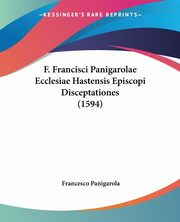 F. Francisci Panigarolae Ecclesiae Hastensis Episcopi Disceptationes (1594), Panigarola Francesco