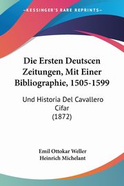 Die Ersten Deutscen Zeitungen, Mit Einer Bibliographie, 1505-1599, Weller Emil Ottokar