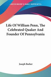 Life Of William Penn, The Celebrated Quaker And Founder Of Pennsylvania, Barker Joseph