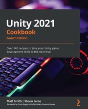 Unity 2021 Cookbook - Fourth Edition, Smith Matt