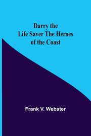 Darry The Life Saver The Heroes Of The Coast, V. Webster Frank