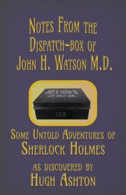 Notes from the Dispatch-Box of John H. Watson M.D., Ashton Hugh