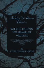 Wicked Captain Walshawe, of Wauling, Fanu Joseph Sheridan Le