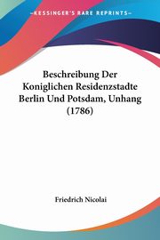 ksiazka tytu: Beschreibung Der Koniglichen Residenzstadte Berlin Und Potsdam, Unhang (1786) autor: Nicolai Friedrich